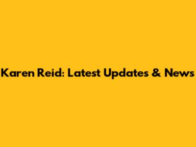 Karen Reid: Latest Updates & News