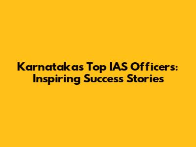 Karnataka's Top IAS Officers: Inspiring Success Stories