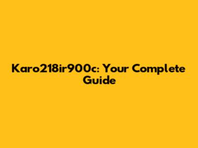 Karo218ir900c: Your Complete Guide