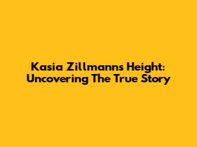 Kasia Zillmann's Height: Uncovering The True Story