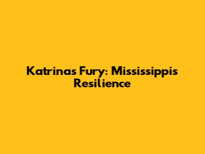 Katrina's Fury: Mississippi's Resilience