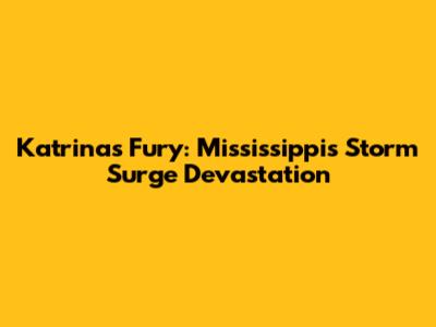 Katrina's Fury: Mississippi's Storm Surge Devastation