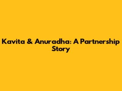 Kavita & Anuradha: A Partnership Story