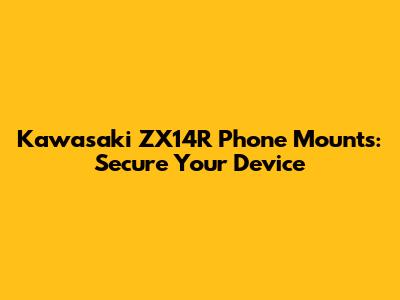 Kawasaki ZX14R Phone Mounts: Secure Your Device