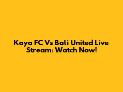 Kaya FC Vs Bali United Live Stream: Watch Now!