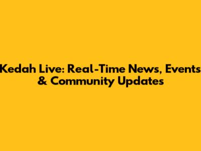 Kedah Live: Real-Time News, Events & Community Updates