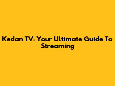 Kedan TV: Your Ultimate Guide To Streaming