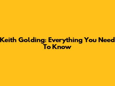 Keith Golding: Everything You Need To Know