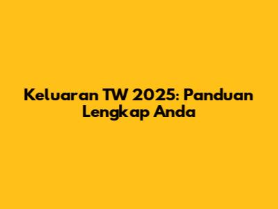 Keluaran TW 2025: Panduan Lengkap Anda