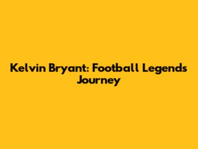 Kelvin Bryant: Football Legend's Journey