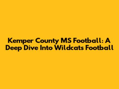 Kemper County MS Football: A Deep Dive Into Wildcats Football