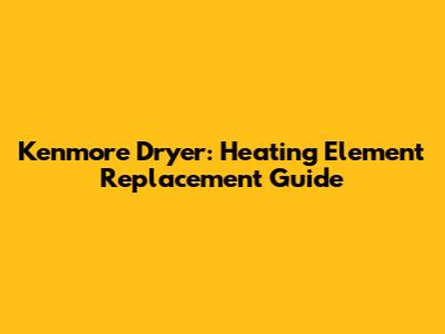 Kenmore Dryer: Heating Element Replacement Guide