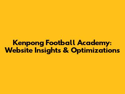Kenpong Football Academy: Website Insights & Optimizations