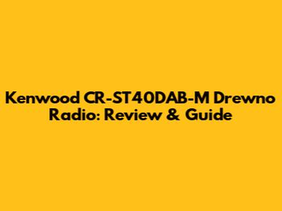 Kenwood CR-ST40DAB-M Drewno Radio: Review & Guide