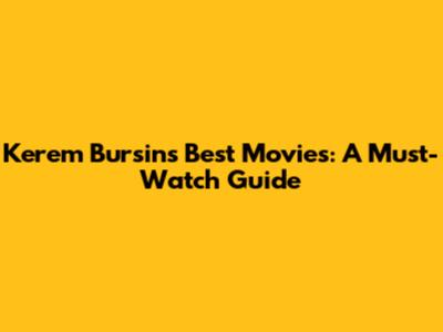Kerem Bursin's Best Movies: A Must-Watch Guide
