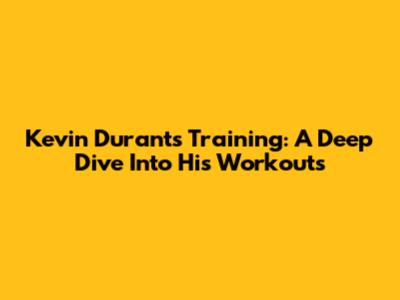 Kevin Durant's Training: A Deep Dive Into His Workouts