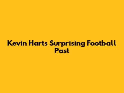 Kevin Hart's Surprising Football Past