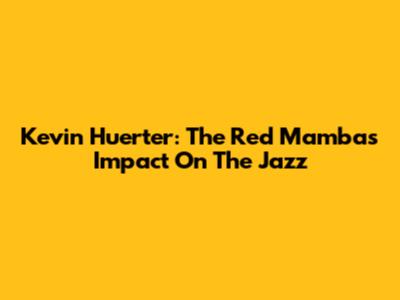 Kevin Huerter: The Red Mamba's Impact On The Jazz