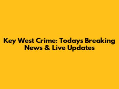 Key West Crime: Today's Breaking News & Live Updates