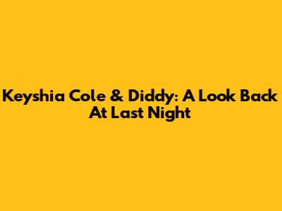 Keyshia Cole & Diddy: A Look Back At Last Night