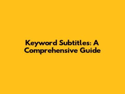 Keyword Subtitles: A Comprehensive Guide