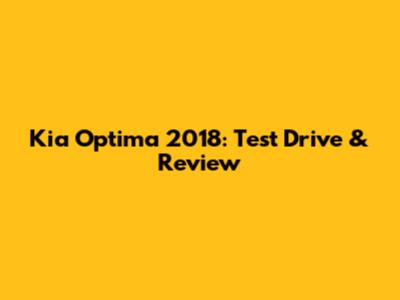 Kia Optima 2018: Test Drive & Review