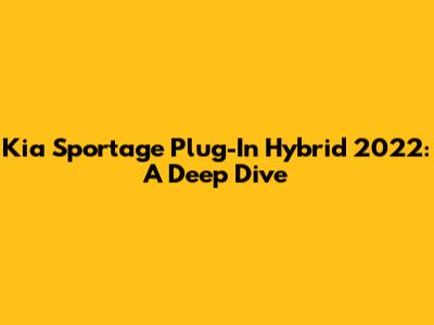Kia Sportage Plug-In Hybrid 2022: A Deep Dive