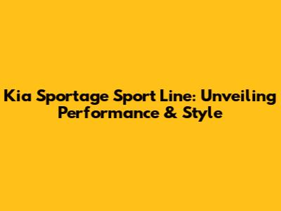 Kia Sportage Sport Line: Unveiling Performance & Style