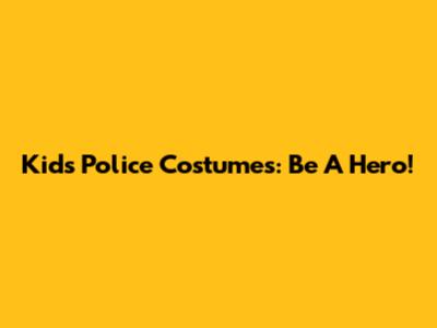 Kids Police Costumes: Be A Hero!