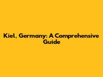Kiel, Germany: A Comprehensive Guide