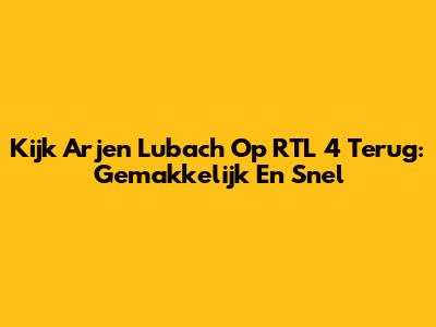 Kijk Arjen Lubach Op RTL 4 Terug: Gemakkelijk En Snel