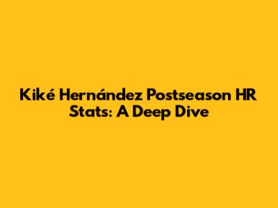 Kiké Hernández Postseason HR Stats: A Deep Dive