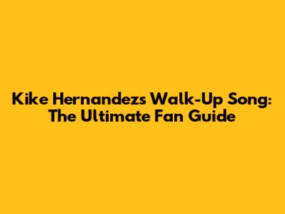 Kike Hernandez's Walk-Up Song: The Ultimate Fan Guide