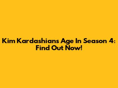 Kim Kardashian's Age In Season 4: Find Out Now!