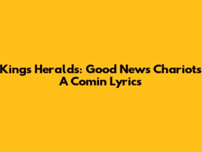 King's Heralds: Good News Chariot's A Comin' Lyrics