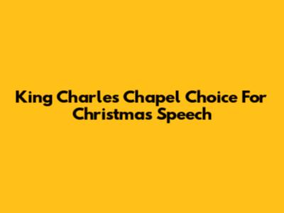 King Charles' Chapel Choice For Christmas Speech