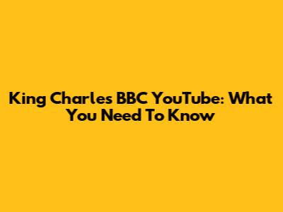 King Charles BBC YouTube: What You Need To Know