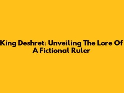 King Deshret: Unveiling The Lore Of A Fictional Ruler
