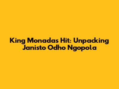 King Monada's Hit: Unpacking 'Janisto Odho Ngopola'