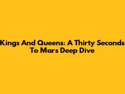Kings And Queens: A Thirty Seconds To Mars Deep Dive