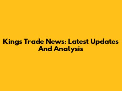 Kings Trade News: Latest Updates And Analysis