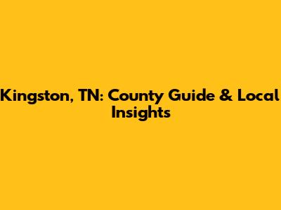 Kingston, TN: County Guide & Local Insights