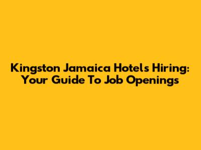 Kingston Jamaica Hotels Hiring: Your Guide To Job Openings