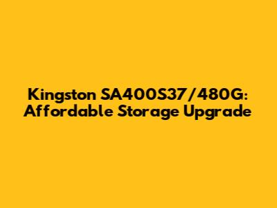 Kingston SA400S37/480G: Affordable Storage Upgrade