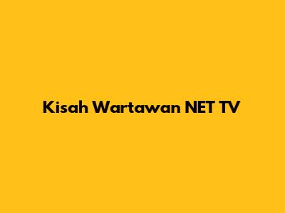 Kisah Wartawan NET TV