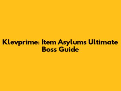 Klevprime: Item Asylum's Ultimate Boss Guide