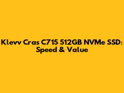 Klevv Cras C715 512GB NVMe SSD: Speed & Value