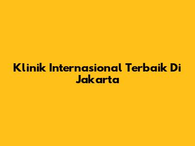 Klinik Internasional Terbaik Di Jakarta