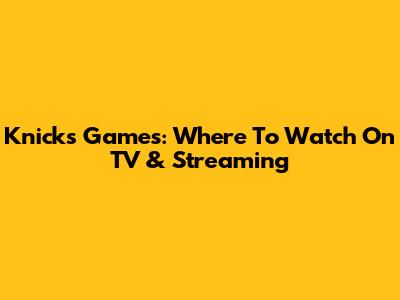 Knicks Games: Where To Watch On TV & Streaming