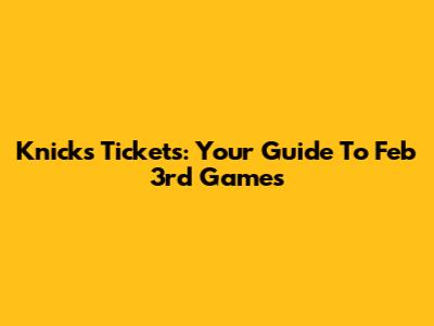 Knicks Tickets: Your Guide To Feb 3rd Games